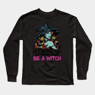 In a World Full of Princesses, Be a Witch Long Sleeve T-Shirt